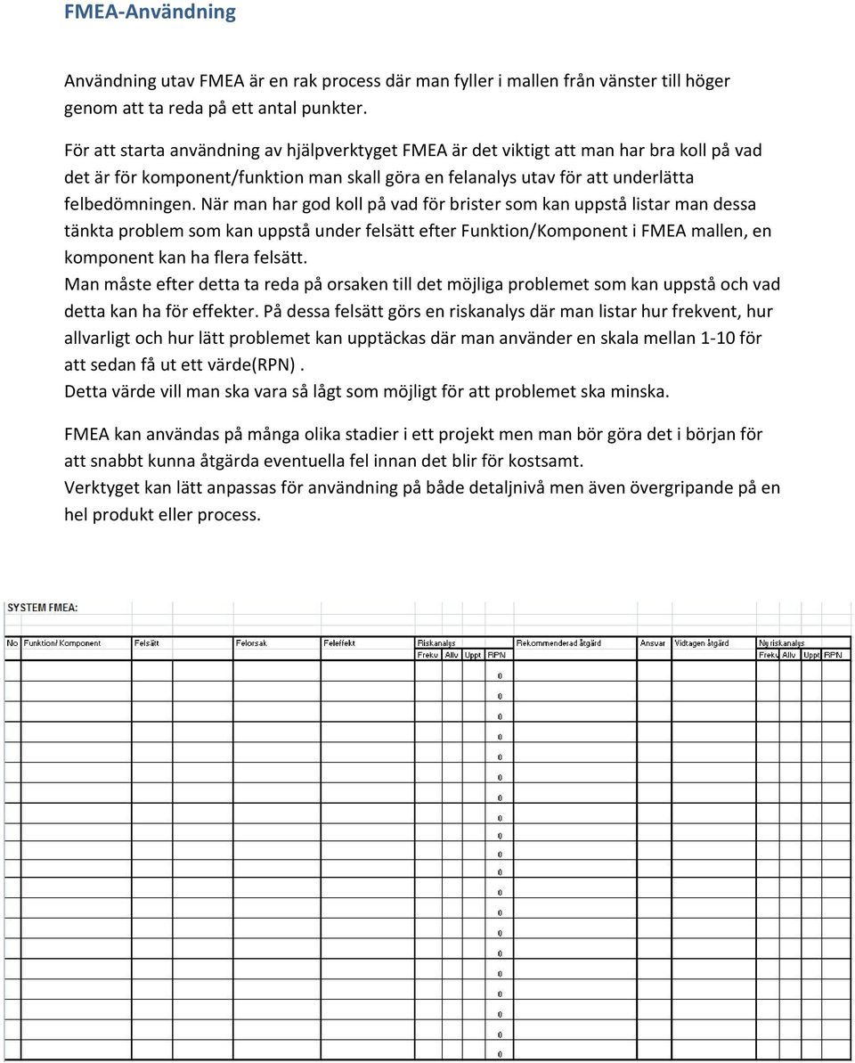 När man har god koll på vad för brister som kan uppstå listar man dessa tänkta problem som kan uppstå under felsätt efter Funktion/Komponent i FMEA mallen, en komponent kan ha flera felsätt.