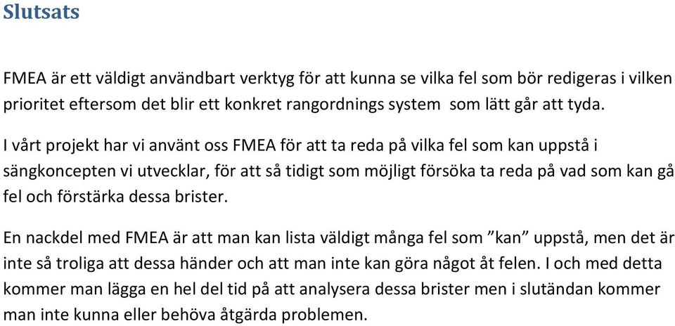 I vårt projekt har vi använt oss FMEA för att ta reda på vilka fel som kan uppstå i sängkoncepten vi utvecklar, för att så tidigt som möjligt försöka ta reda på vad som kan gå