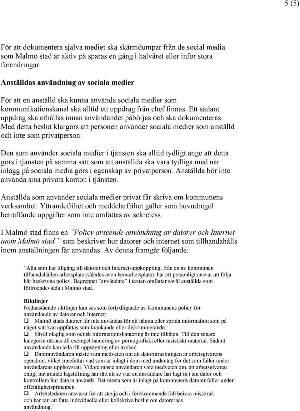 Ett sådant uppdrag ska erhållas innan användandet påbörjas och ska dokumenteras. Med detta beslut klargörs att personen använder sociala medier som anställd och inte som privatperson.