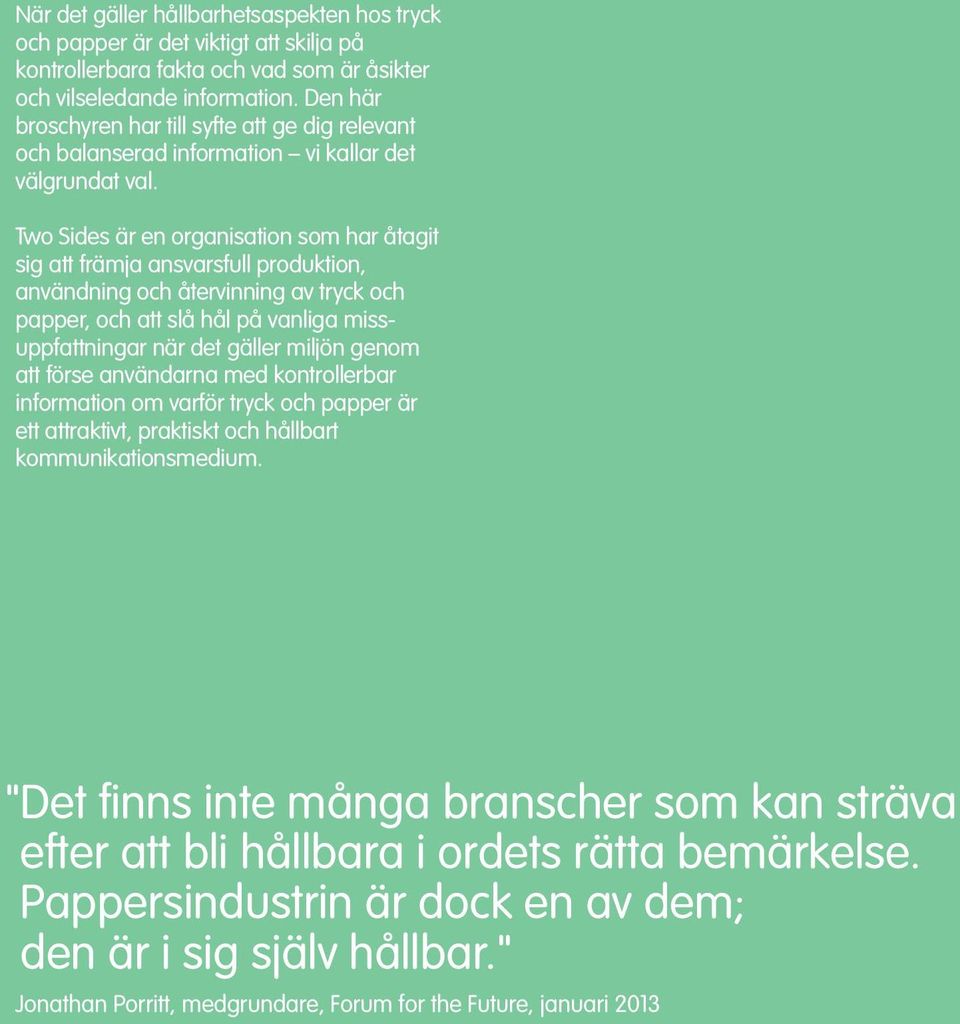 Two Sides är en organisation som har åtagit sig att främja ansvarsfull produktion, användning och återvinning av tryck och papper, och att slå hål på vanliga missuppfattningar när det gäller miljön