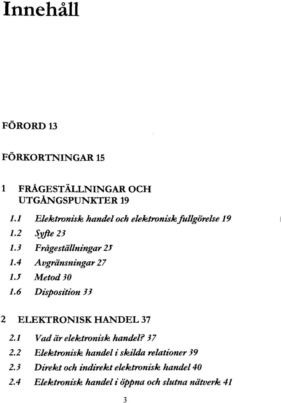 4 Avgränsningar 27 l.j Metod 30 1.6 Disposition 33 2 ELEKTRONISK HANDEL 37 2.1 Vad är elektronisk handel?