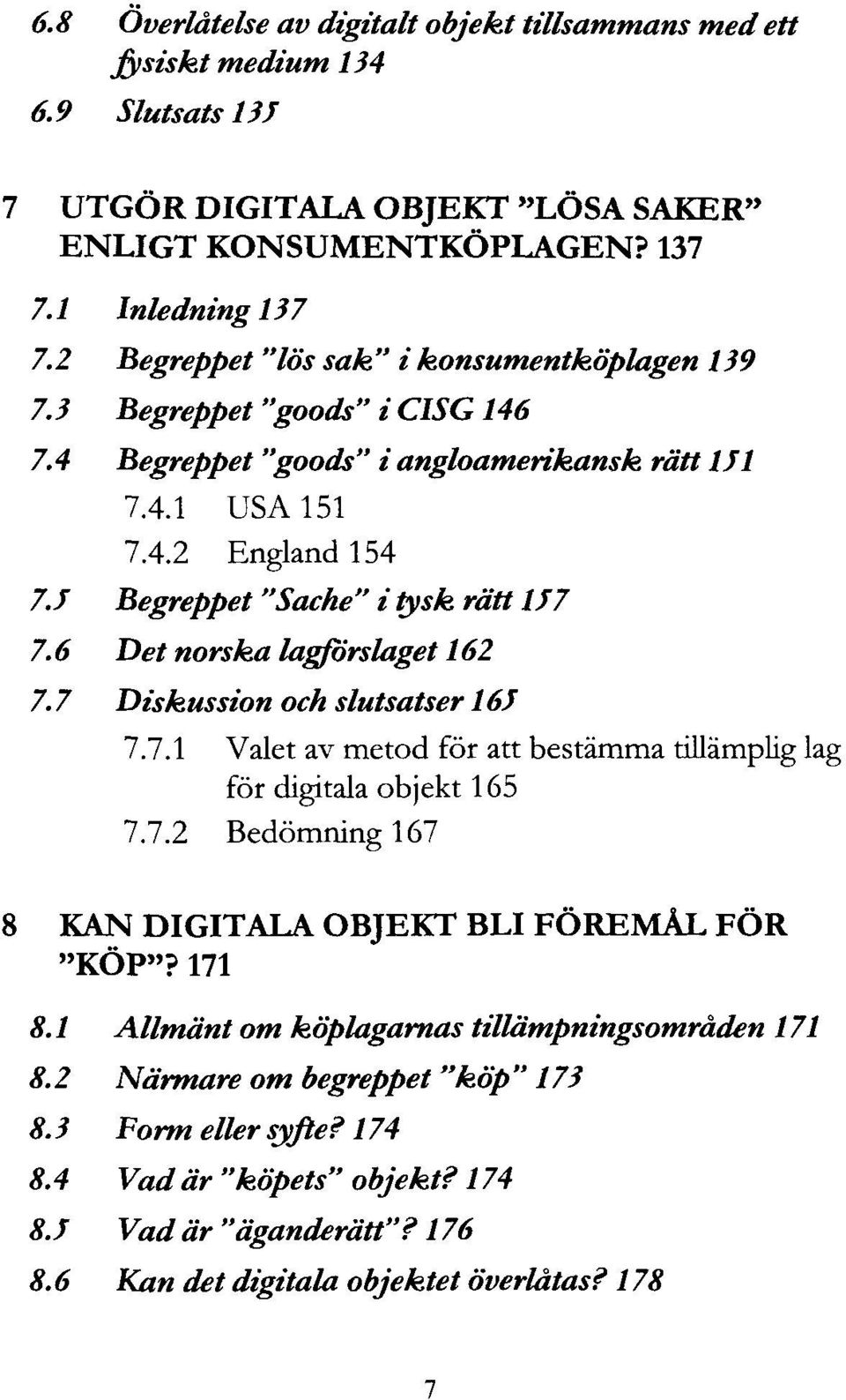 6 Det norska lagförslaget 162 7.7 Diskussion och slutsatser 16J 7.1 A Valet av metod för att bestämma tillämplig lag för digitala objekt 165 7.7.2 Bedömning 167 KAN DIGITALA OBJEKT BLI FÖREMÅL FÖR "KÖP"?