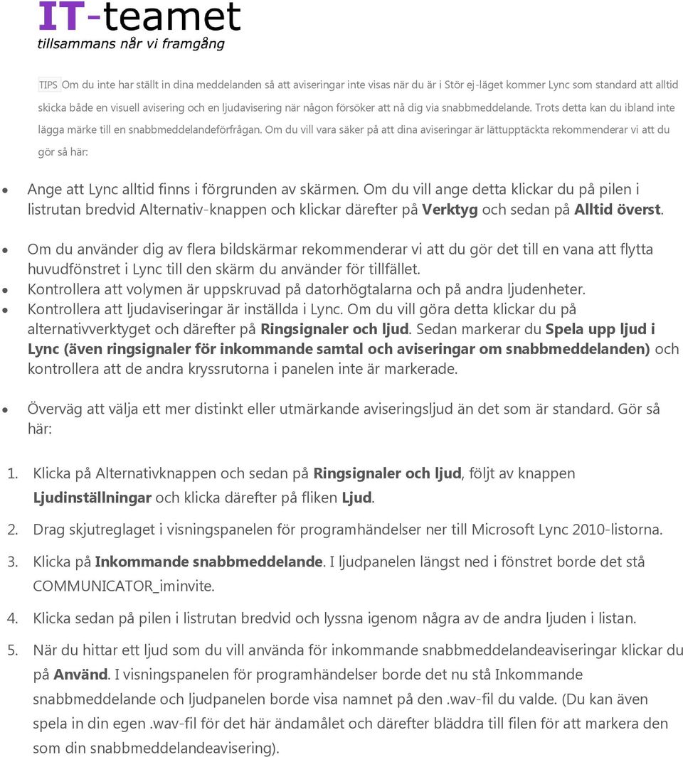 Om du vill vara säker på att dina aviseringar är lättupptäckta rekommenderar vi att du gör så här: Ange att Lync alltid finns i förgrunden av skärmen.