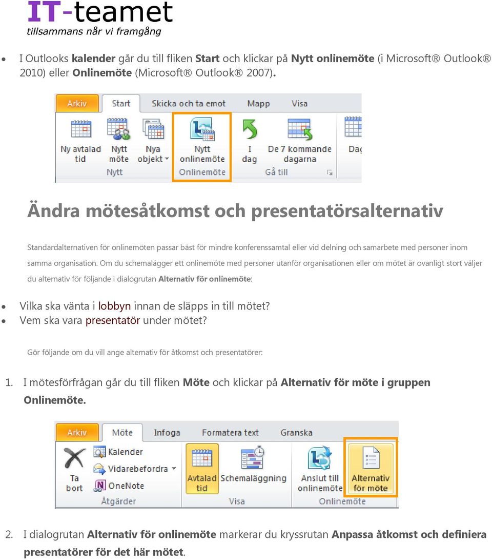 Om du schemalägger ett onlinemöte med personer utanför organisationen eller om mötet är ovanligt stort väljer du alternativ för följande i dialogrutan Alternativ för onlinemöte: Vilka ska vänta i