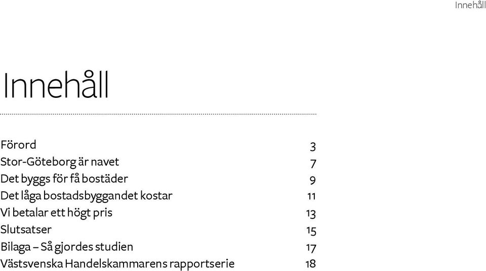 11 Vi betalar ett högt pris 13 Slutsatser 15 Bilaga Så