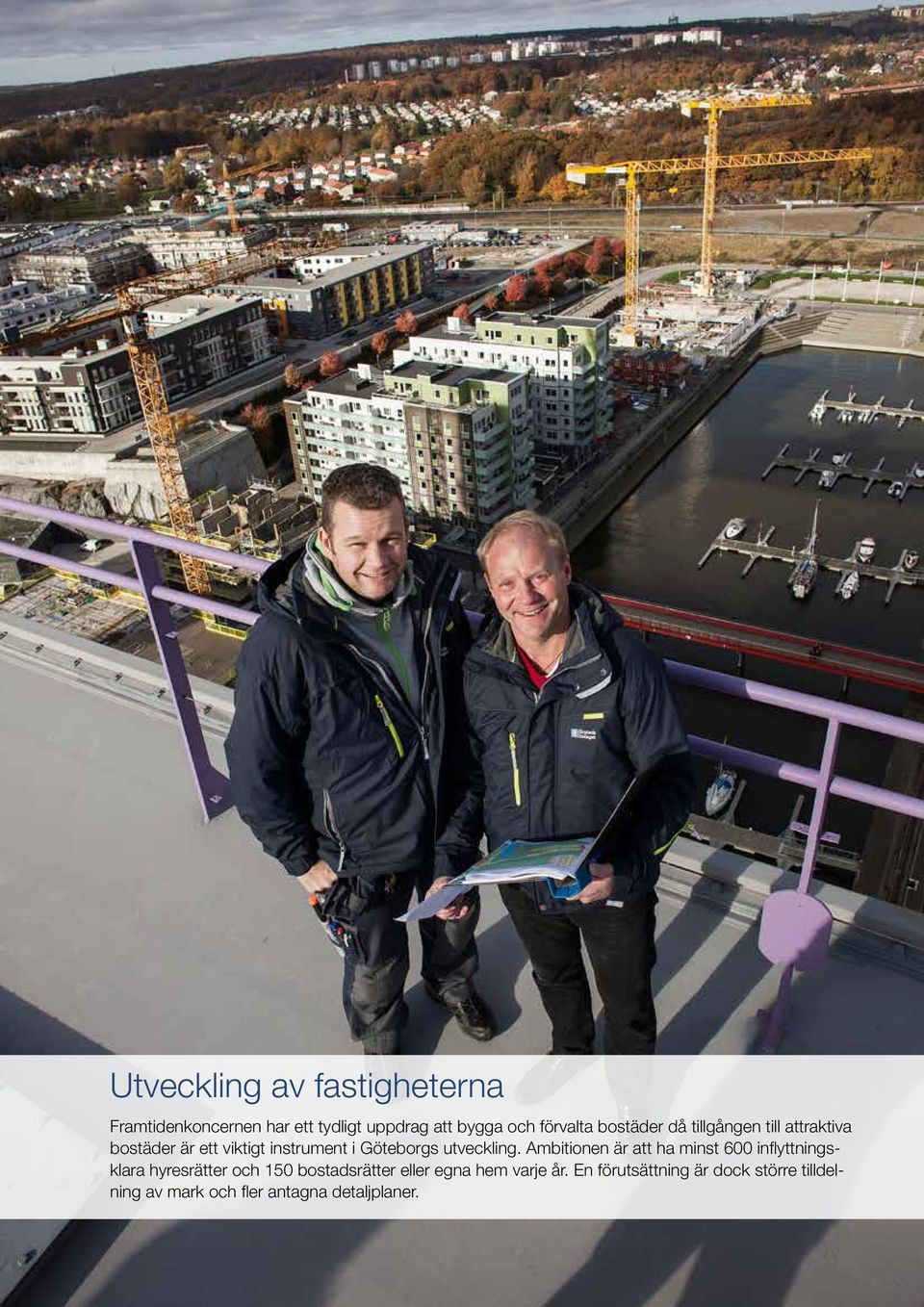 Ambitionen är att ha minst 600 inflyttningsklara hyresrätter och 150 bostadsrätter eller egna hem varje