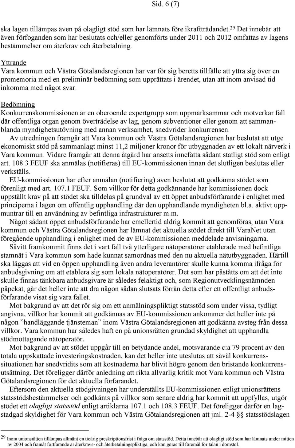 Yttrande Vara kommun och Västra Götalandsregionen har var för sig beretts tillfälle att yttra sig över en promemoria med en preliminär bedömning som upprättats i ärendet, utan att inom anvisad tid