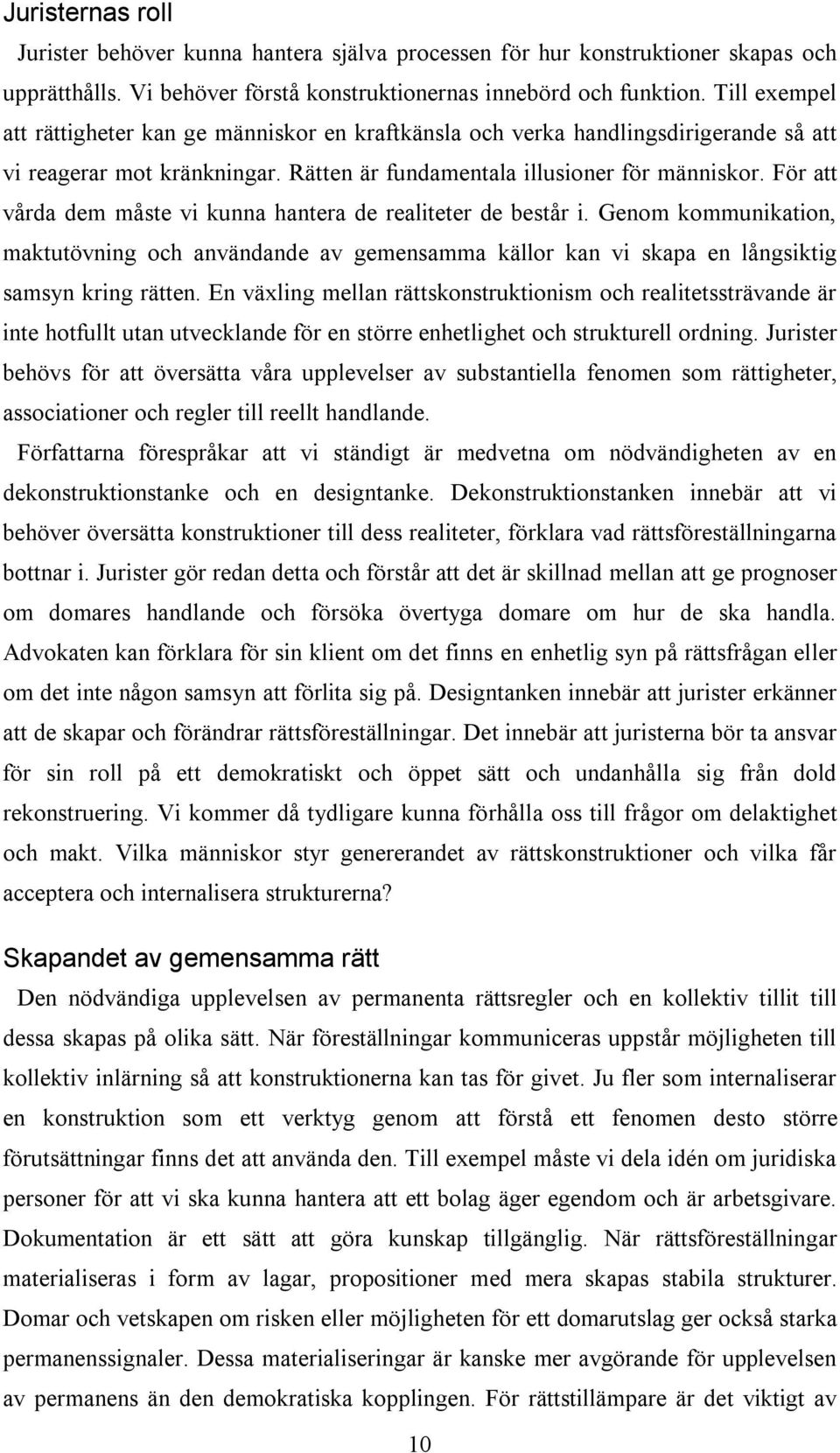 För att vårda dem måste vi kunna hantera de realiteter de består i. Genom kommunikation, maktutövning och användande av gemensamma källor kan vi skapa en långsiktig samsyn kring rätten.
