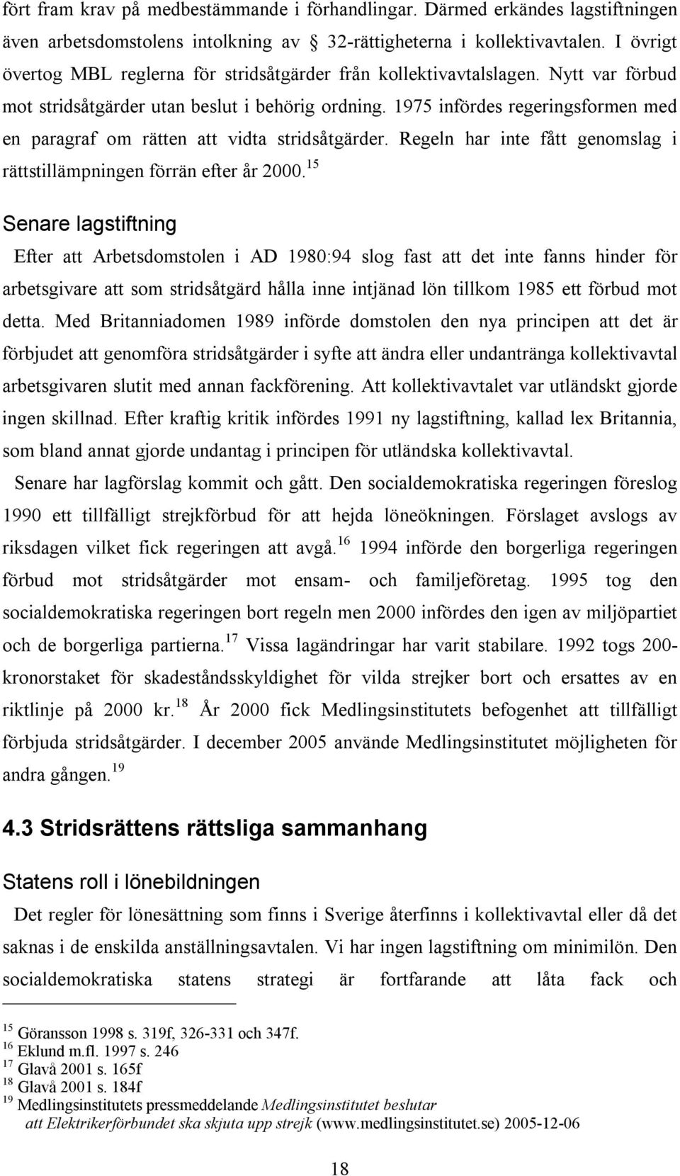 1975 infördes regeringsformen med en paragraf om rätten att vidta stridsåtgärder. Regeln har inte fått genomslag i rättstillämpningen förrän efter år 2000.