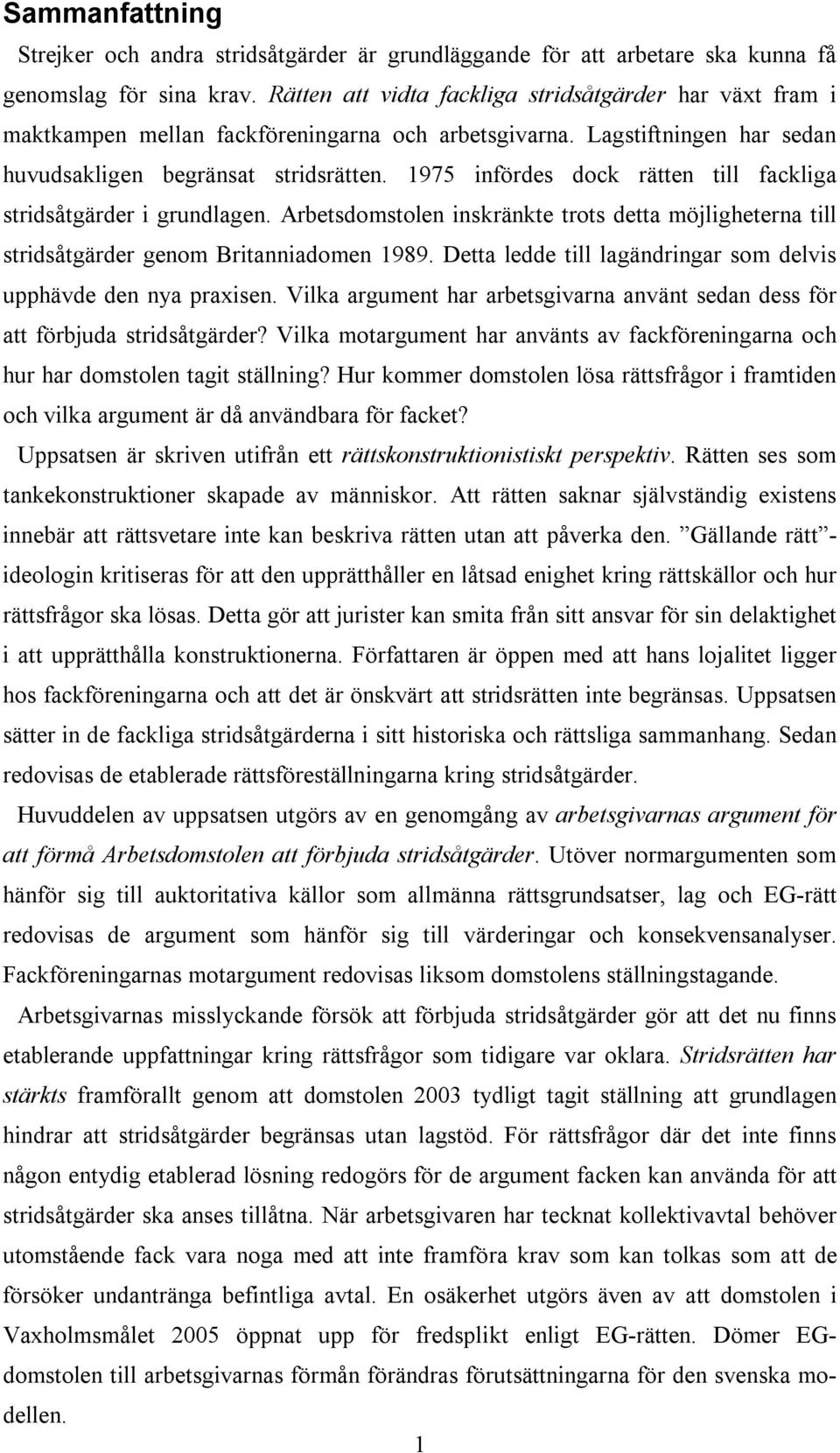 1975 infördes dock rätten till fackliga stridsåtgärder i grundlagen. Arbetsdomstolen inskränkte trots detta möjligheterna till stridsåtgärder genom Britanniadomen 1989.