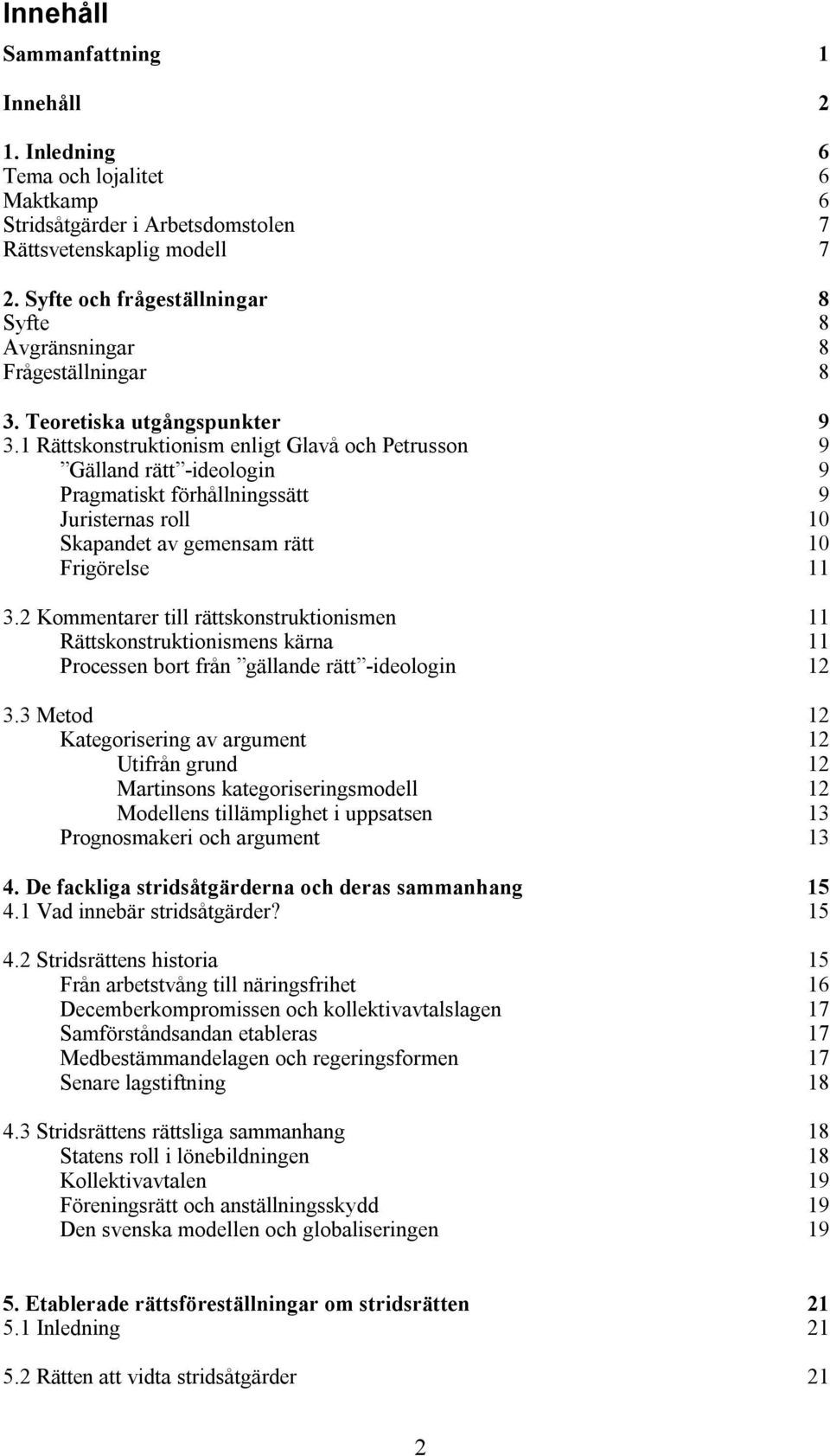 1 Rättskonstruktionism enligt Glavå och Petrusson 9 Gälland rätt -ideologin 9 Pragmatiskt förhållningssätt 9 Juristernas roll 10 Skapandet av gemensam rätt 10 Frigörelse 11 3.