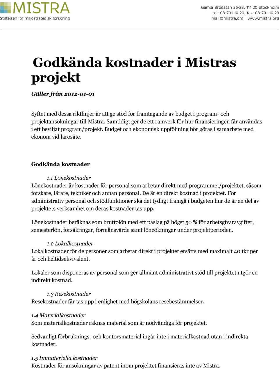 1 Lönekostnader Lönekostnader är kostnader för personal som arbetar direkt med programmet/projektet, såsom forskare, lärare, tekniker och annan personal. De är en direkt kostnad i projektet.