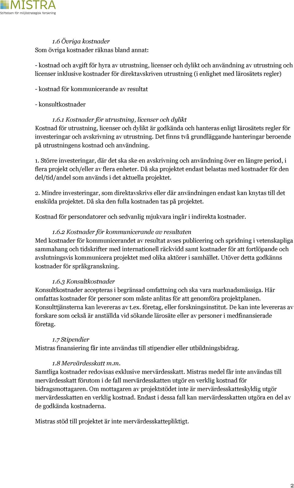 1 Kostnader för utrustning, licenser och dylikt Kostnad för utrustning, licenser och dylikt är godkända och hanteras enligt lärosätets regler för investeringar och avskrivning av utrustning.