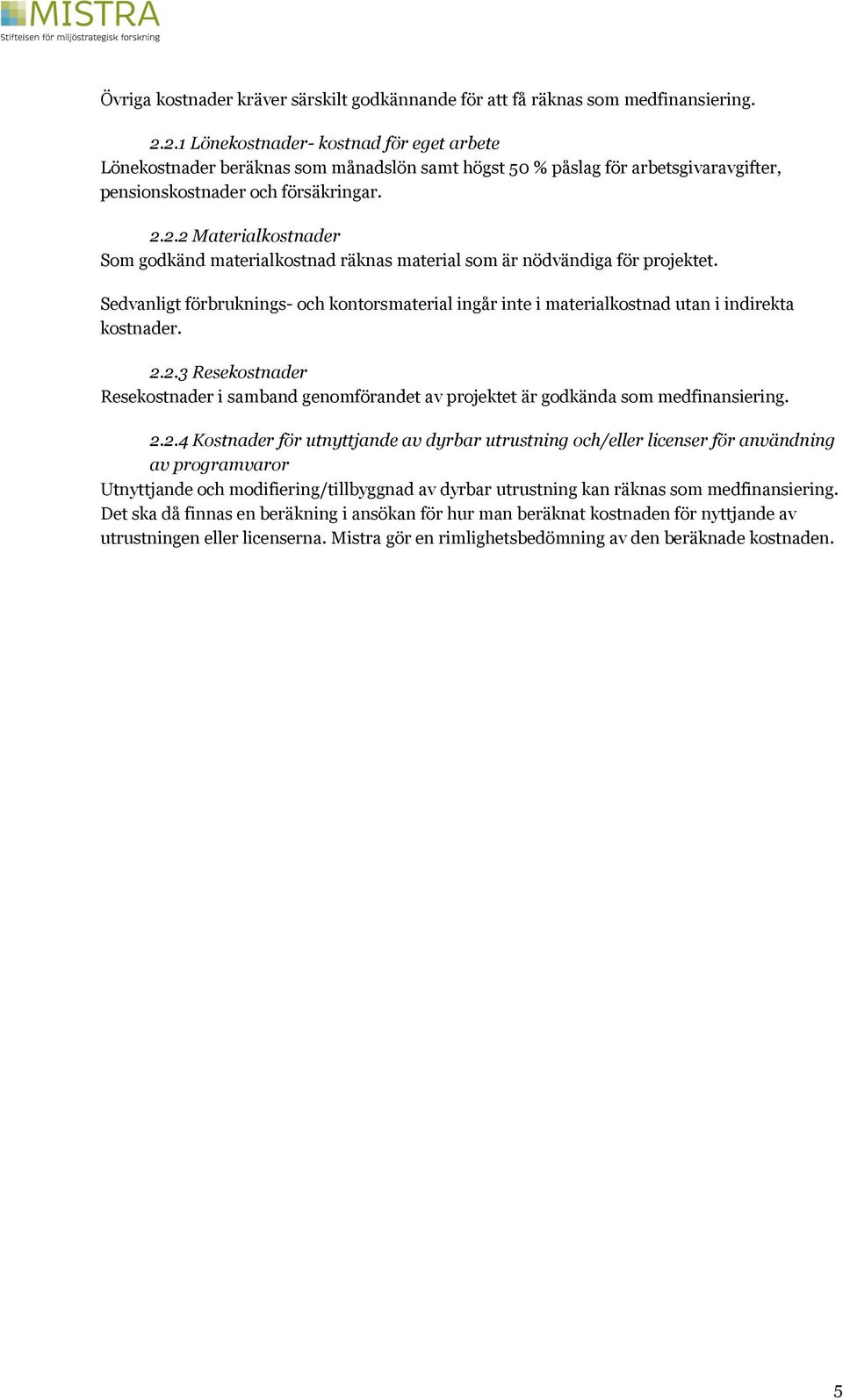 2.2.3 Resekostnader Resekostnader i samband genomförandet av projektet är godkända som medfinansiering. 2.2.4 Kostnader för utnyttjande av dyrbar utrustning och/eller licenser för användning av programvaror Utnyttjande och modifiering/tillbyggnad av dyrbar utrustning kan räknas som medfinansiering.