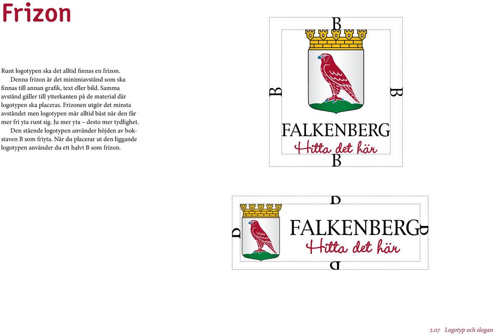 Samma avstånd gäller till ytterkanten på de material där logotypen ska placeras.