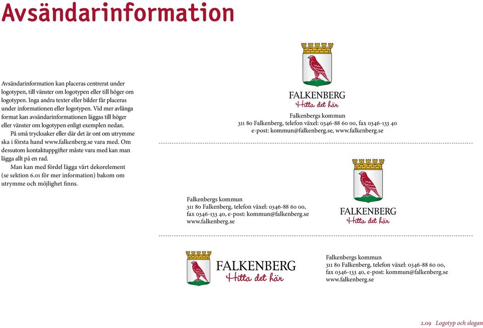 På små trycksaker eller där det är ont om utrymme ska i första hand www.falkenberg.se vara med. Om dessutom kontaktuppgifter måste vara med kan man lägga allt på en rad.