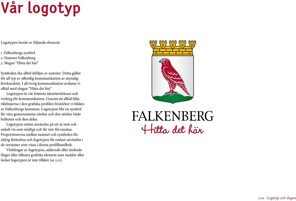 Logotypen är vår främsta identitetsbärare och verktyg för kommunikation. Genom att alltid följa riktlinjerna i den grafiska profilen förstärker vi bilden av Falkenbergs kommun.