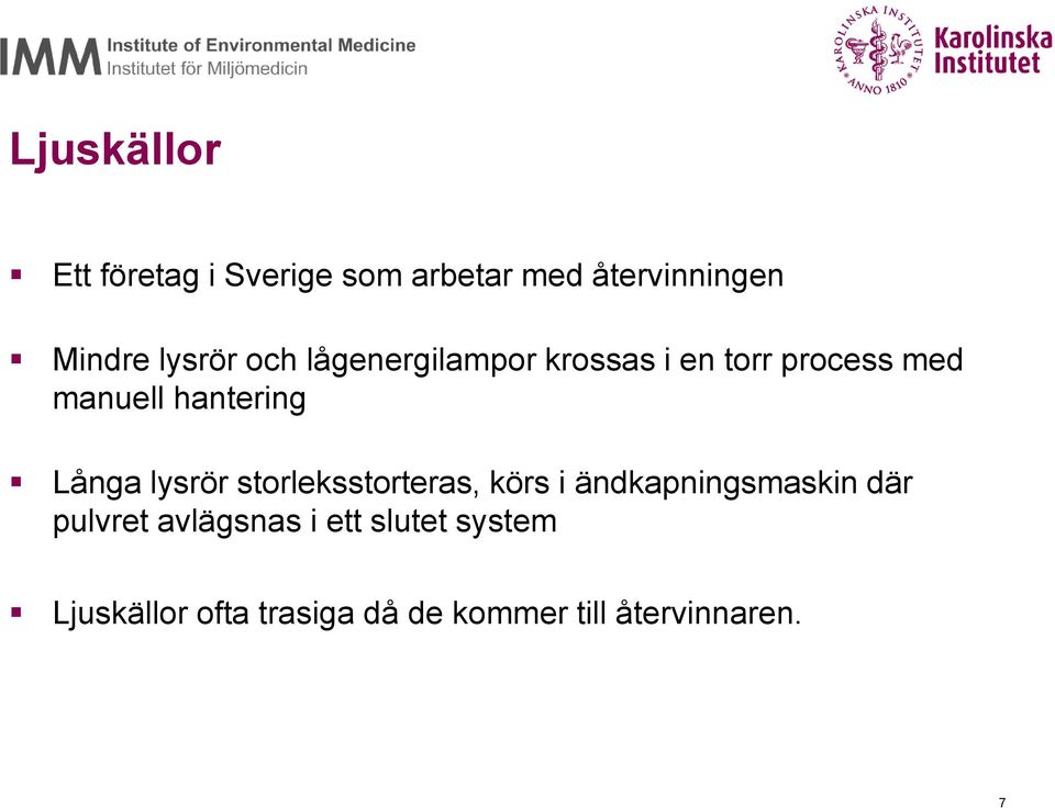 Långa lysrör storleksstorteras, körs i ändkapningsmaskin där pulvret