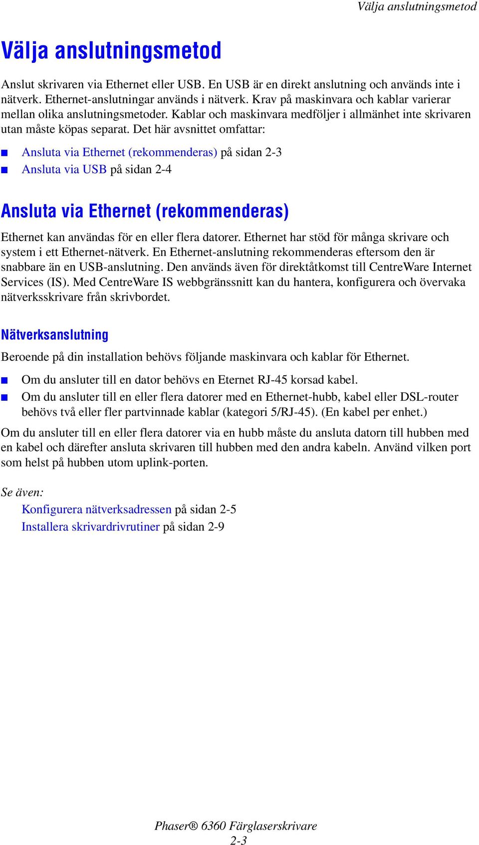 Det här avsnittet omfattar: Ansluta via Ethernet (rekommenderas) på sidan 2-3 Ansluta via USB på sidan 2-4 Ansluta via Ethernet (rekommenderas) Ethernet kan användas för en eller flera datorer.