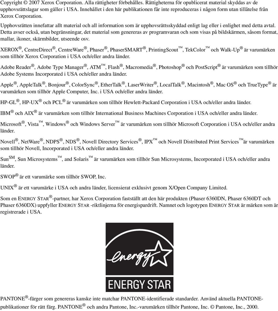 Upphovsrätten innefattar allt material och all information som är upphovsrättsskyddad enligt lag eller i enlighet med detta avtal.