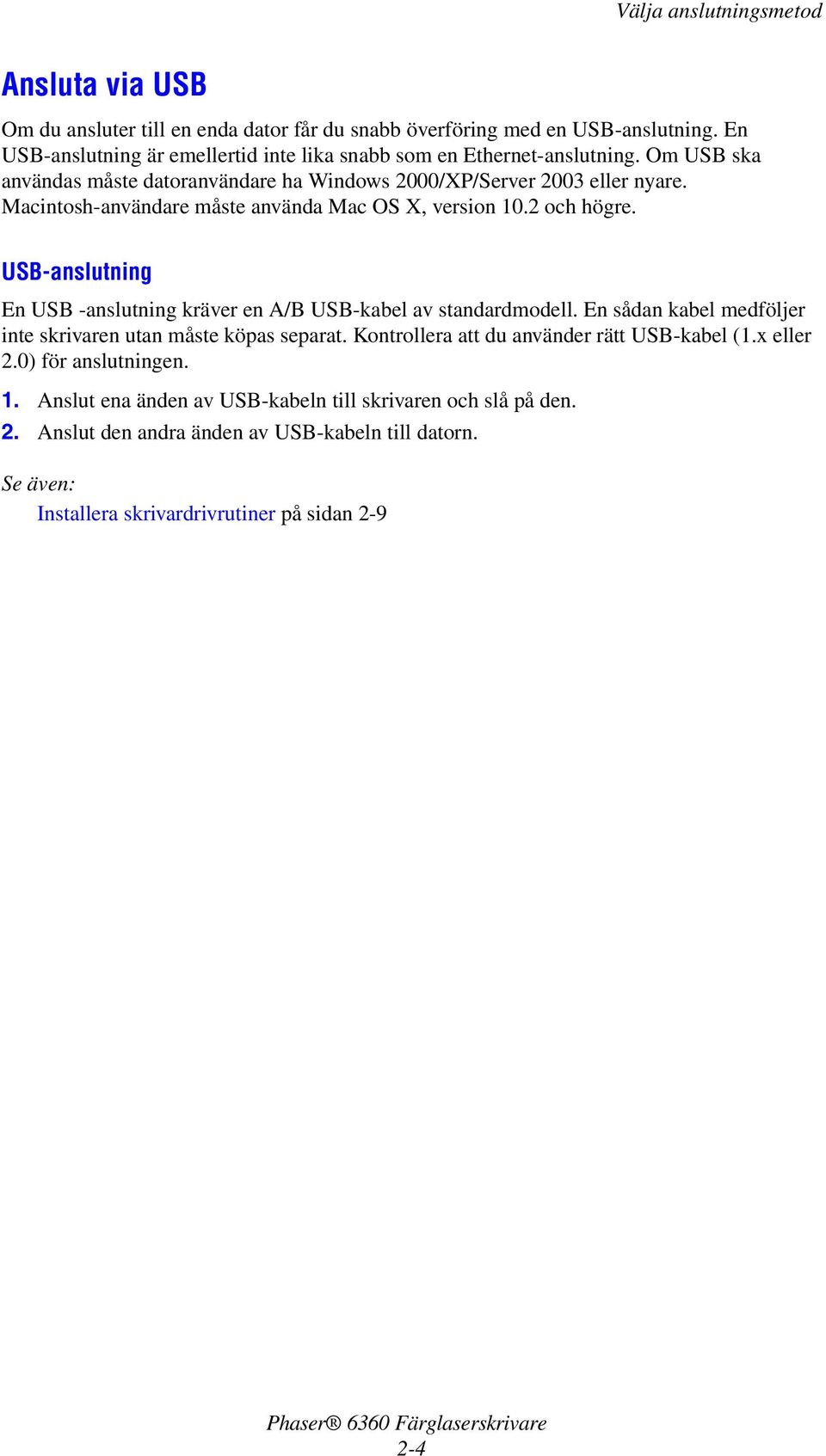 Macintosh-användare måste använda Mac OS X, version 10.2 och högre. USB-anslutning En USB -anslutning kräver en A/B USB-kabel av standardmodell.