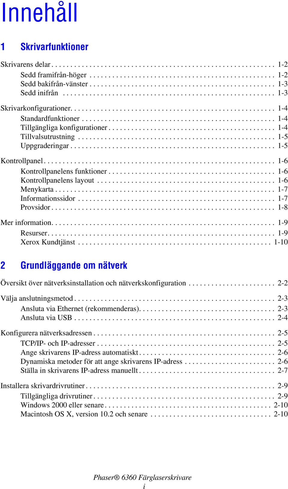 .................................................. 1-4 Tillgängliga konfigurationer............................................ 1-4 Tillvalsutrustning.................................................... 1-5 Uppgraderingar.