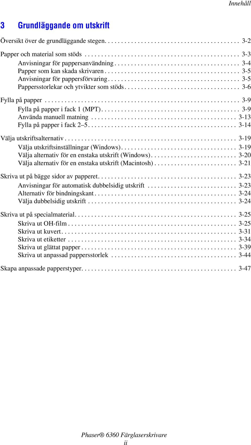 .................................. 3-6 Fylla på papper........................................................... 3-9 Fylla på papper i fack 1 (MPT).......................................... 3-9 Använda manuell matning.