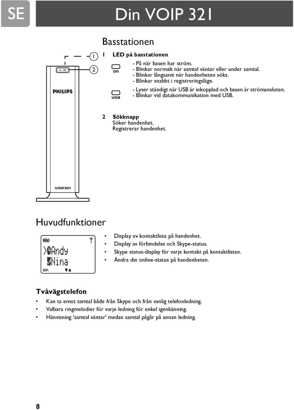 Registrerar handenhet. Huvudfunktioner Display av kontaktlista på handenhet. Display av förbindelse och Skype-status. Skype status-display för varje kontakt på kontaktlistan.