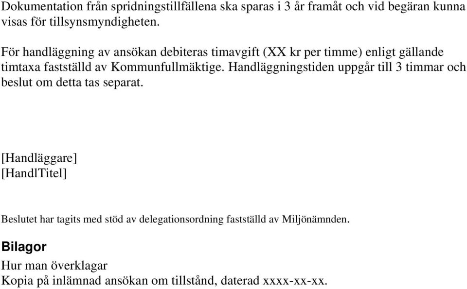 Handläggningstiden uppgår till 3 timmar och beslut om detta tas separat.