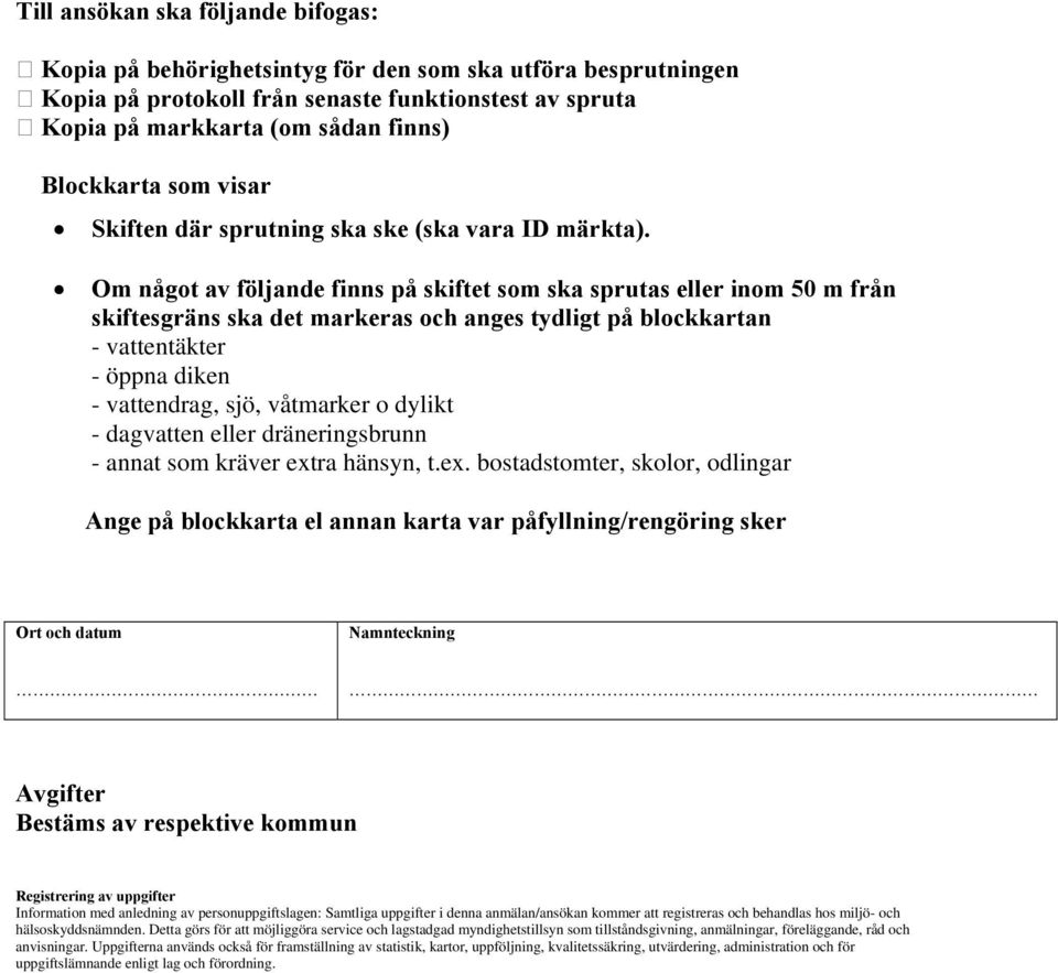 Om något av följande finns på skiftet som ska sprutas eller inom 50 m från skiftesgräns ska det markeras och anges tydligt på blockkartan - vattentäkter - öppna diken - vattendrag, sjö, våtmarker o