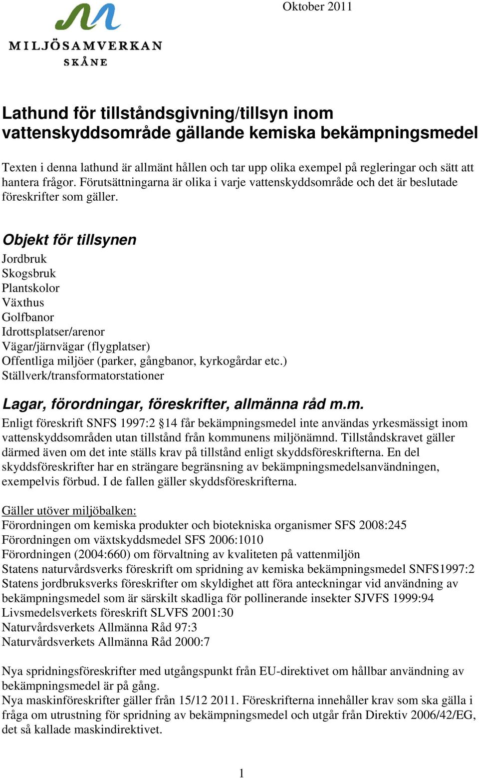 Objekt för tillsynen Jordbruk Skogsbruk Plantskolor Växthus Golfbanor Idrottsplatser/arenor Vägar/järnvägar (flygplatser) Offentliga miljöer (parker, gångbanor, kyrkogårdar etc.