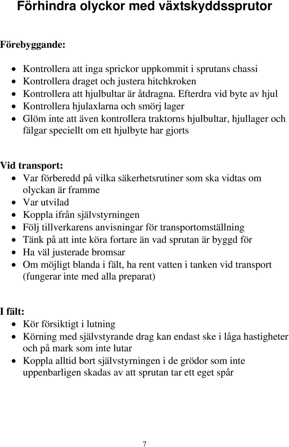 förberedd på vilka säkerhetsrutiner som ska vidtas om olyckan är framme Var utvilad Koppla ifrån självstyrningen Följ tillverkarens anvisningar för transportomställning Tänk på att inte köra fortare