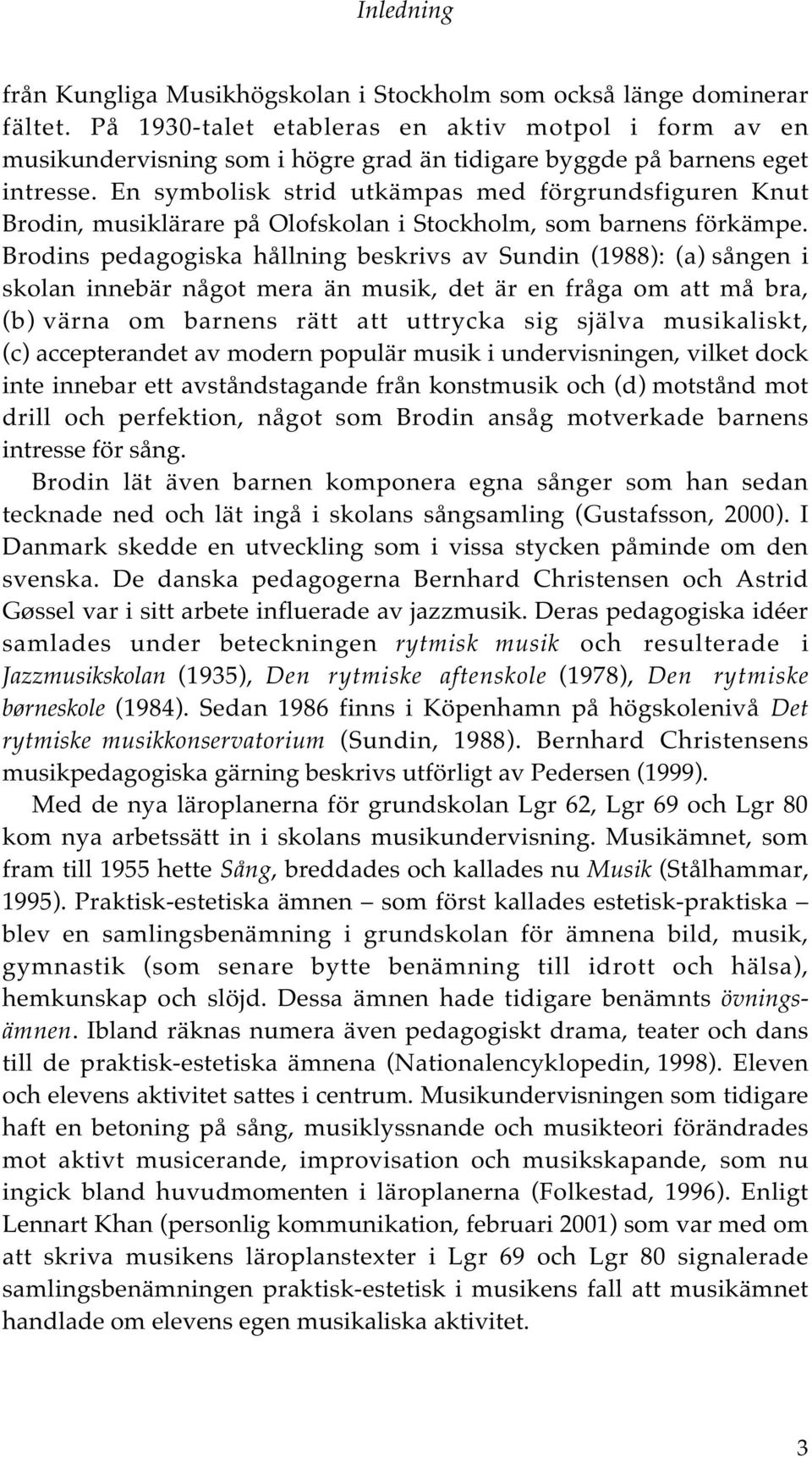 En symbolisk strid utkämpas med förgrundsfiguren Knut Brodin, musiklärare på Olofskolan i Stockholm, som barnens förkämpe.