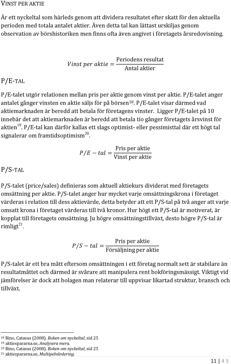 P/E-TAL Vinst per aktie = Periodens resultat Antal aktier P/E-talet utgör relationen mellan pris per aktie genom vinst per aktie.
