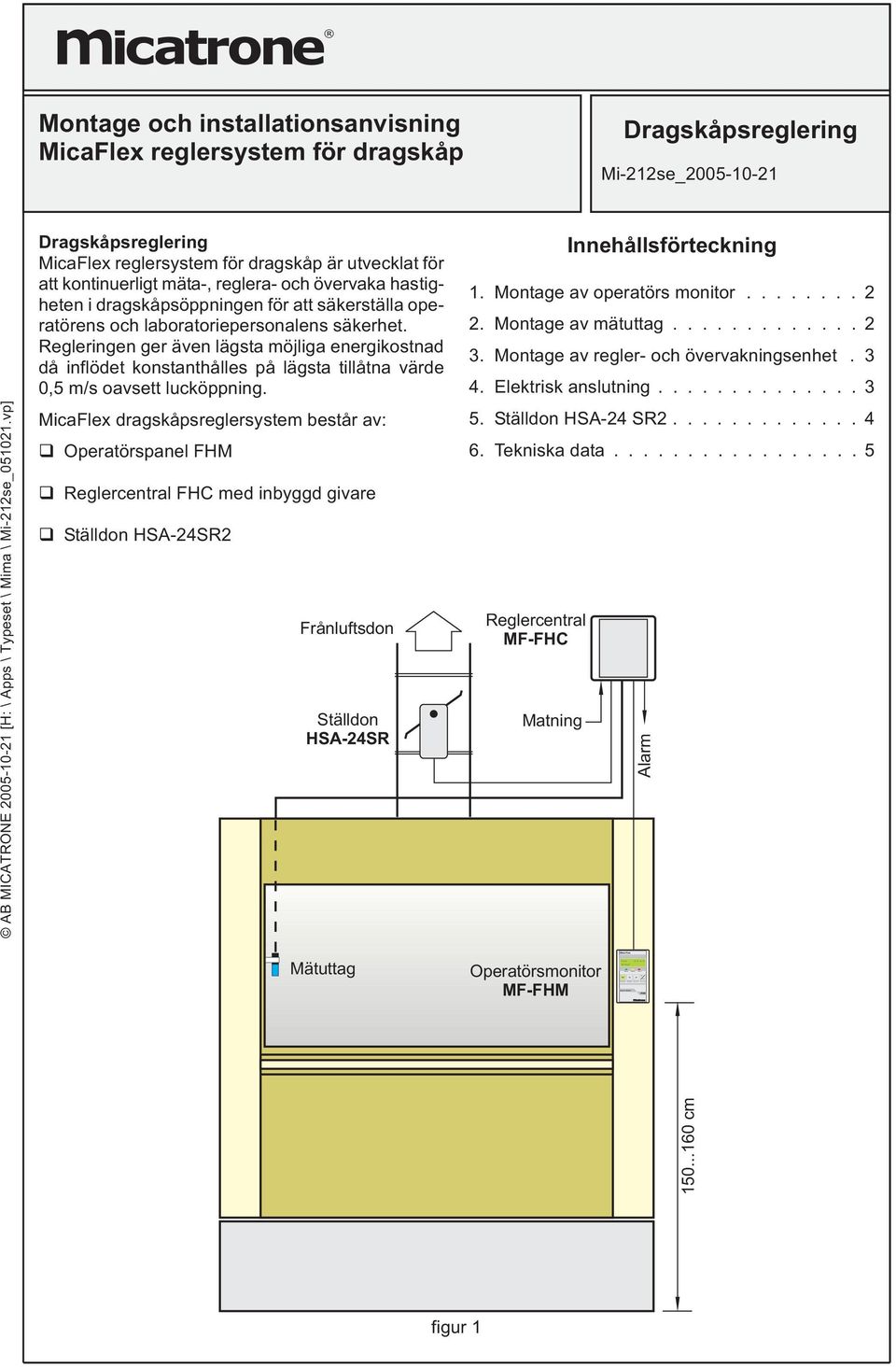 reglersystem för dragskåp Dragskåpsreglering Mi-212se_2005-10-21 Dragskåpsreglering MicaFlex reglersystem för dragskåp är utvecklat för att kontinuerligt mäta-, reglera- och övervaka hastigheten i