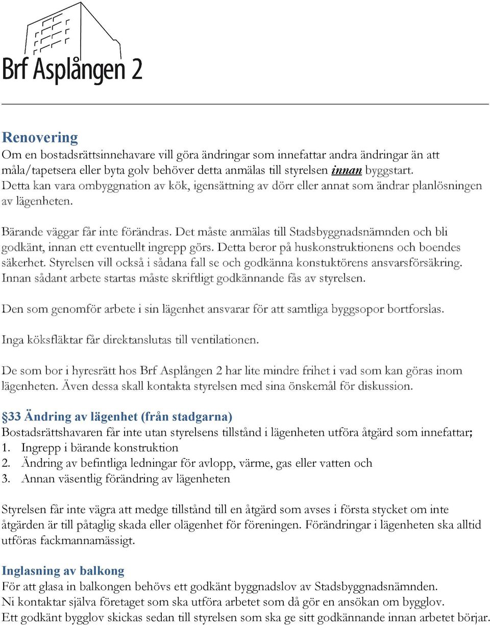 Det måste anmälas till Stadsbyggnadsnämnden och bli godkänt, innan ett eventuellt ingrepp görs. Detta beror på huskonstruktionens och boendes säkerhet.