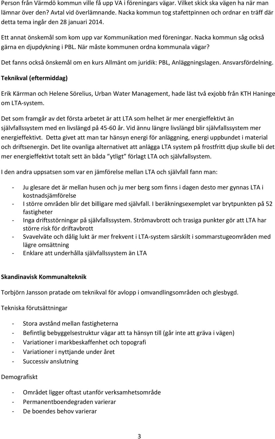 Nacka kommun såg också gärna en djupdykning i PBL. När måste kommunen ordna kommunala vägar? Det fanns också önskemål om en kurs Allmänt om juridik: PBL, Anläggningslagen. Ansvarsfördelning.