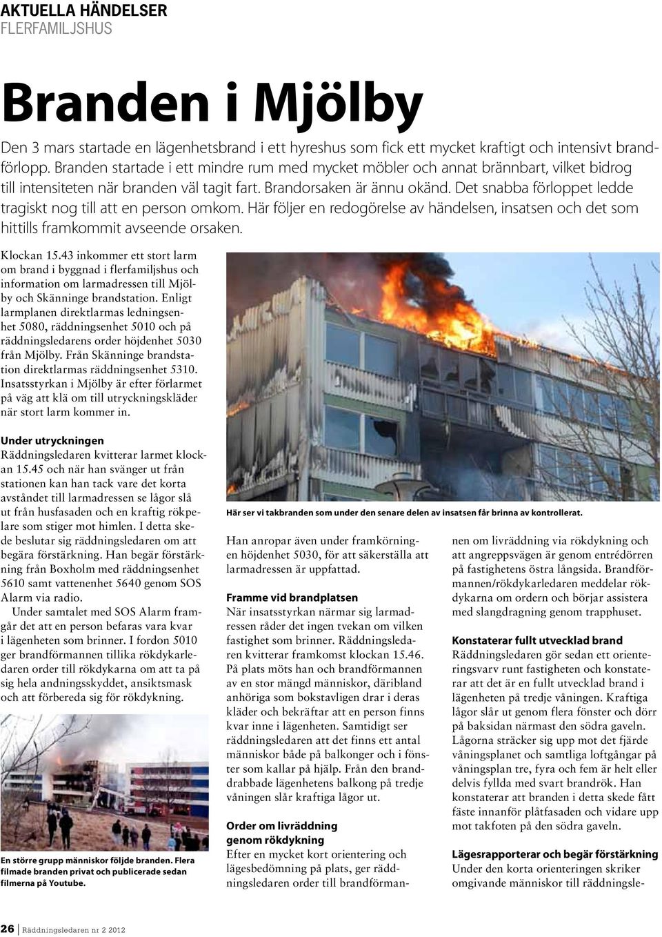 Det snabba förloppet ledde tragiskt nog till att en person omkom. Här följer en redogörelse av händelsen, insatsen och det som hittills framkommit avseende orsaken. Klockan 15.