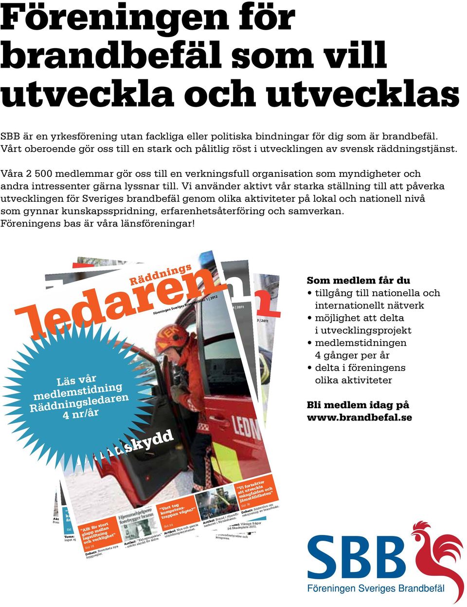 Våra 2 500 medlemmar gör oss till en verkningsfull organisation som myndigheter och andra intressenter gärna lyssnar till.