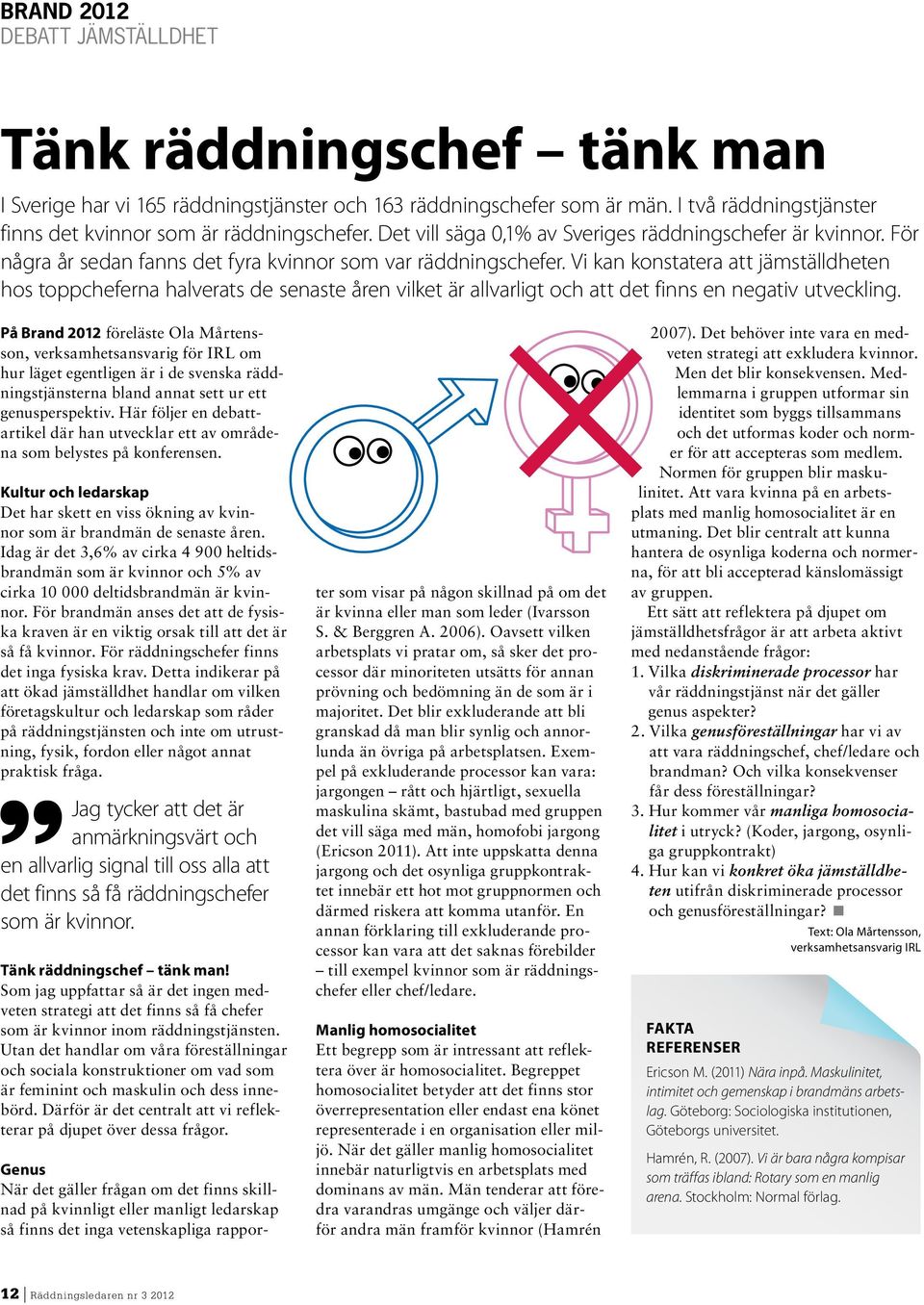 Vi kan konstatera att jämställd heten hos toppcheferna halverats de senaste åren vilket är allvarligt och att det finns en negativ utveckling.