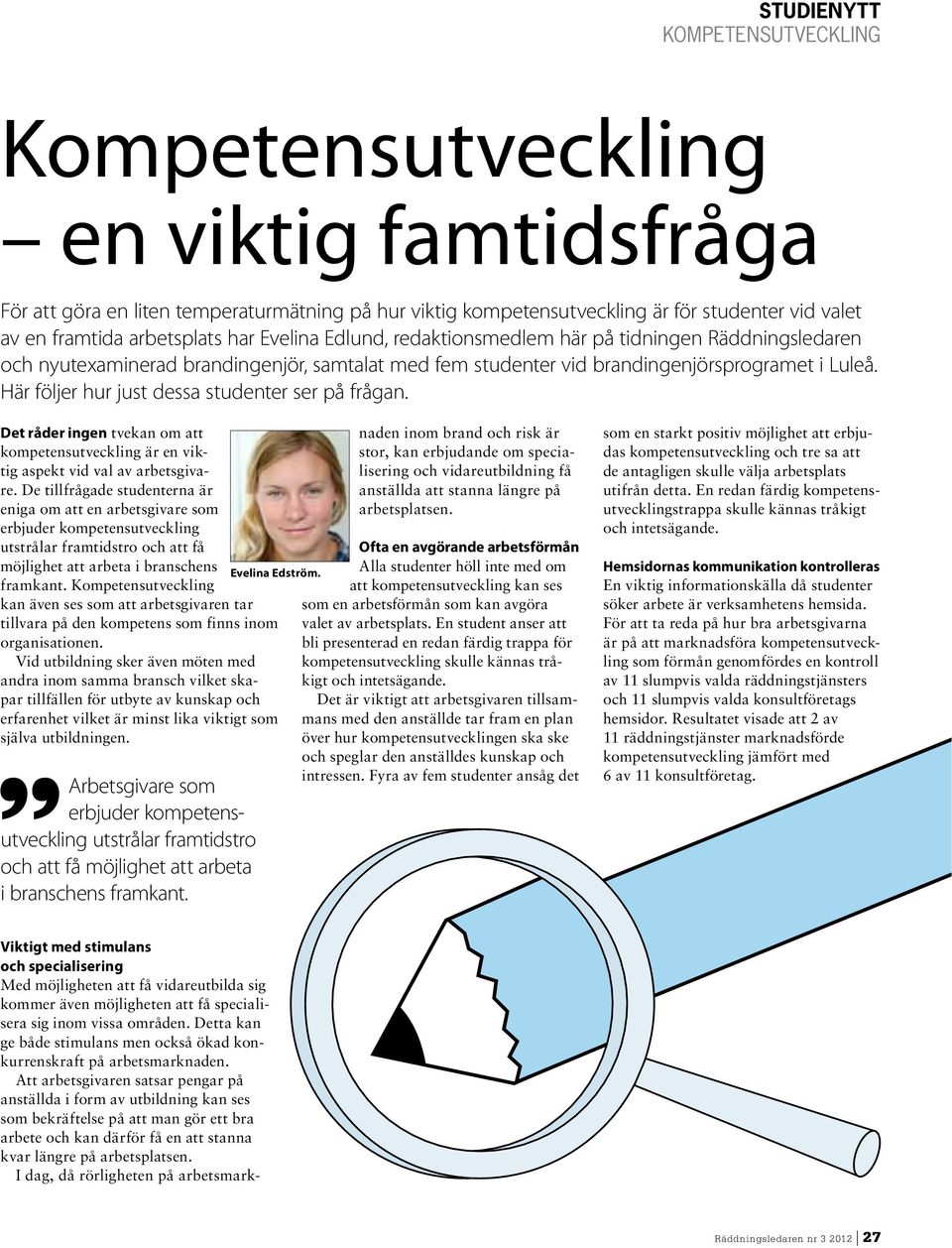 Här följer hur just dessa studenter ser på frågan. Det råder ingen tvekan om att kompetensutveckling är en viktig aspekt vid val av arbetsgivare.