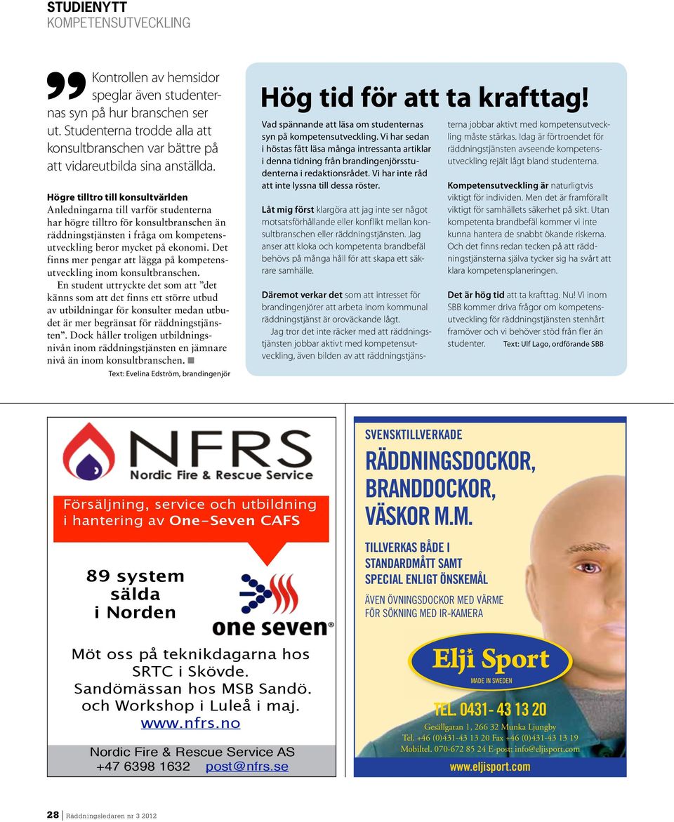 Högre tilltro till konsultvärlden Anledningarna till varför studenterna har högre tilltro för konsultbranschen än räddningstjänsten i fråga om kompetensutveckling beror mycket på ekonomi.