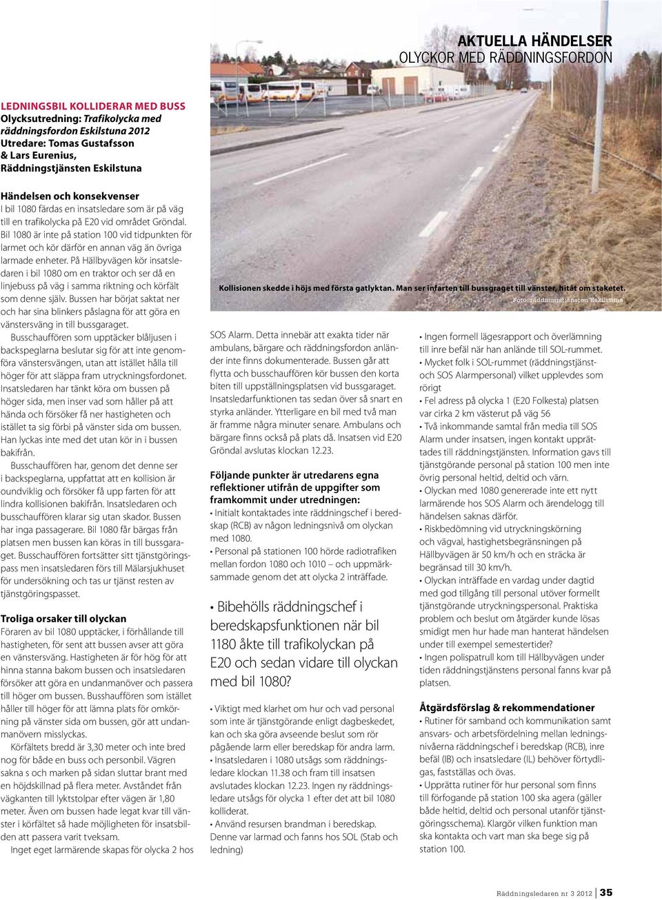 Bil 1080 är inte på station 100 vid tidpunkten för larmet och kör därför en annan väg än övriga larmade enheter.