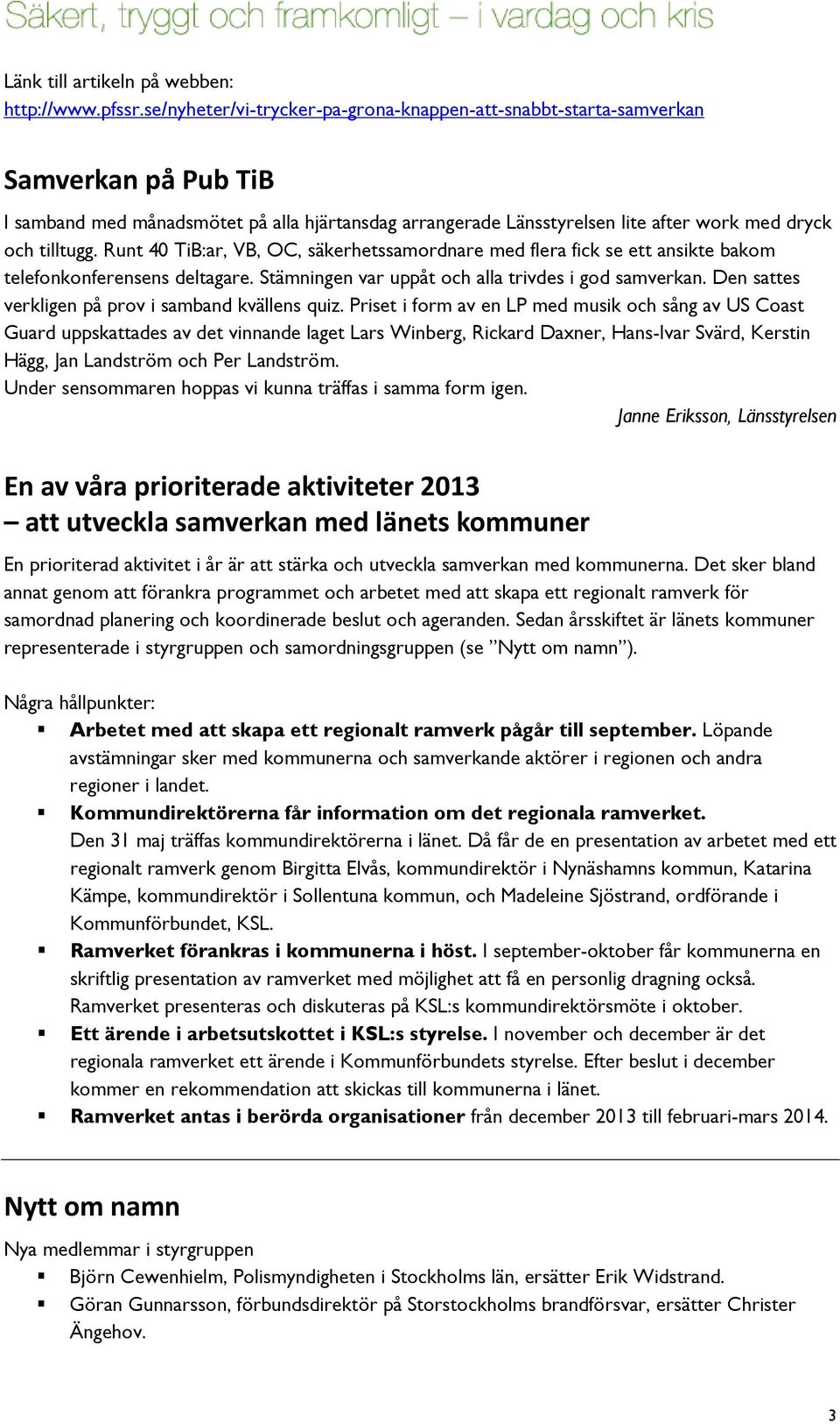 Runt 40 TiB:ar, VB, OC, säkerhetssamordnare med flera fick se ett ansikte bakom telefonkonferensens deltagare. Stämningen var uppåt och alla trivdes i god samverkan.