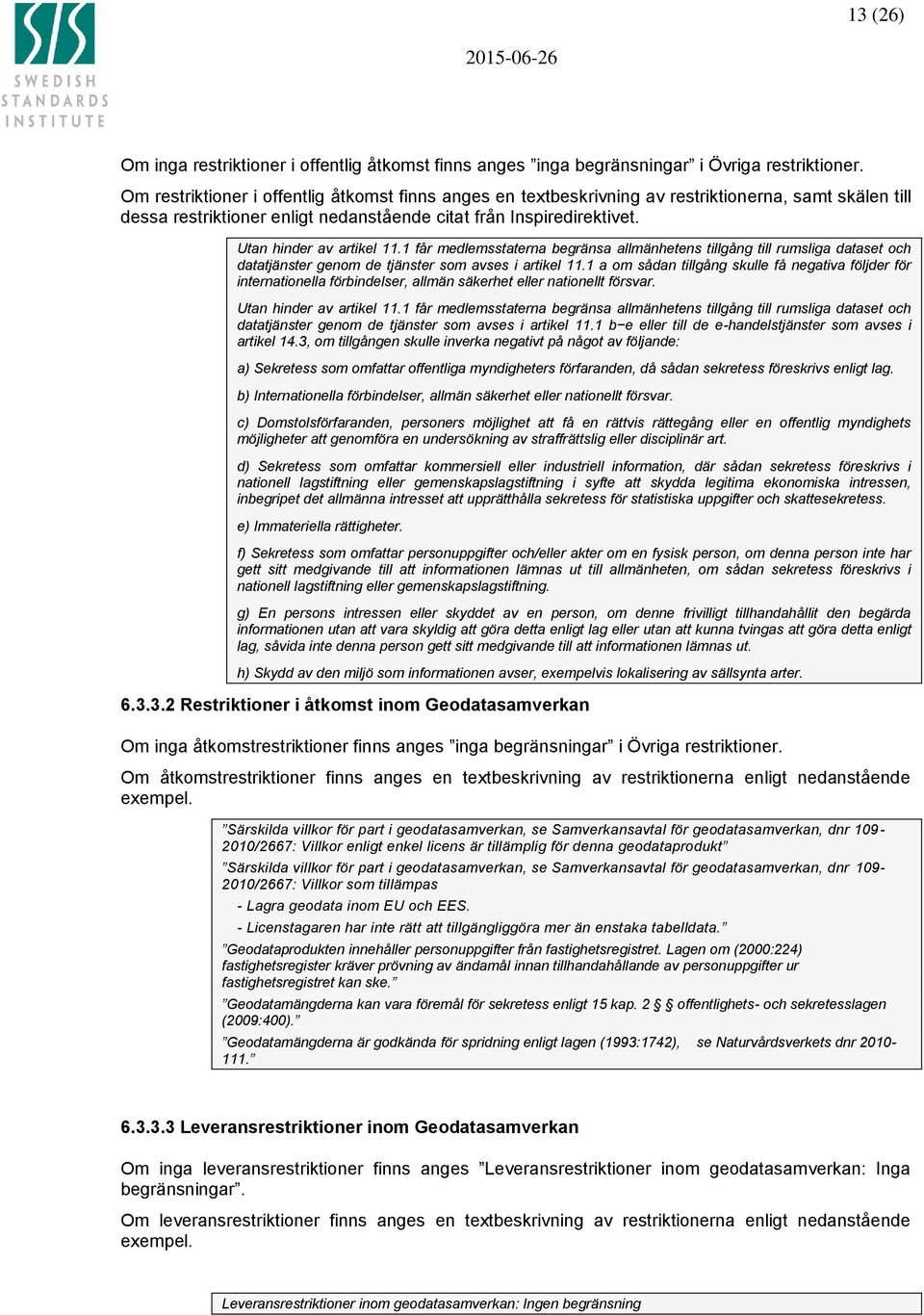 Utan hinder av artikel 11.1 får medlemsstaterna begränsa allmänhetens tillgång till rumsliga dataset och datatjänster genom de tjänster som avses i artikel 11.