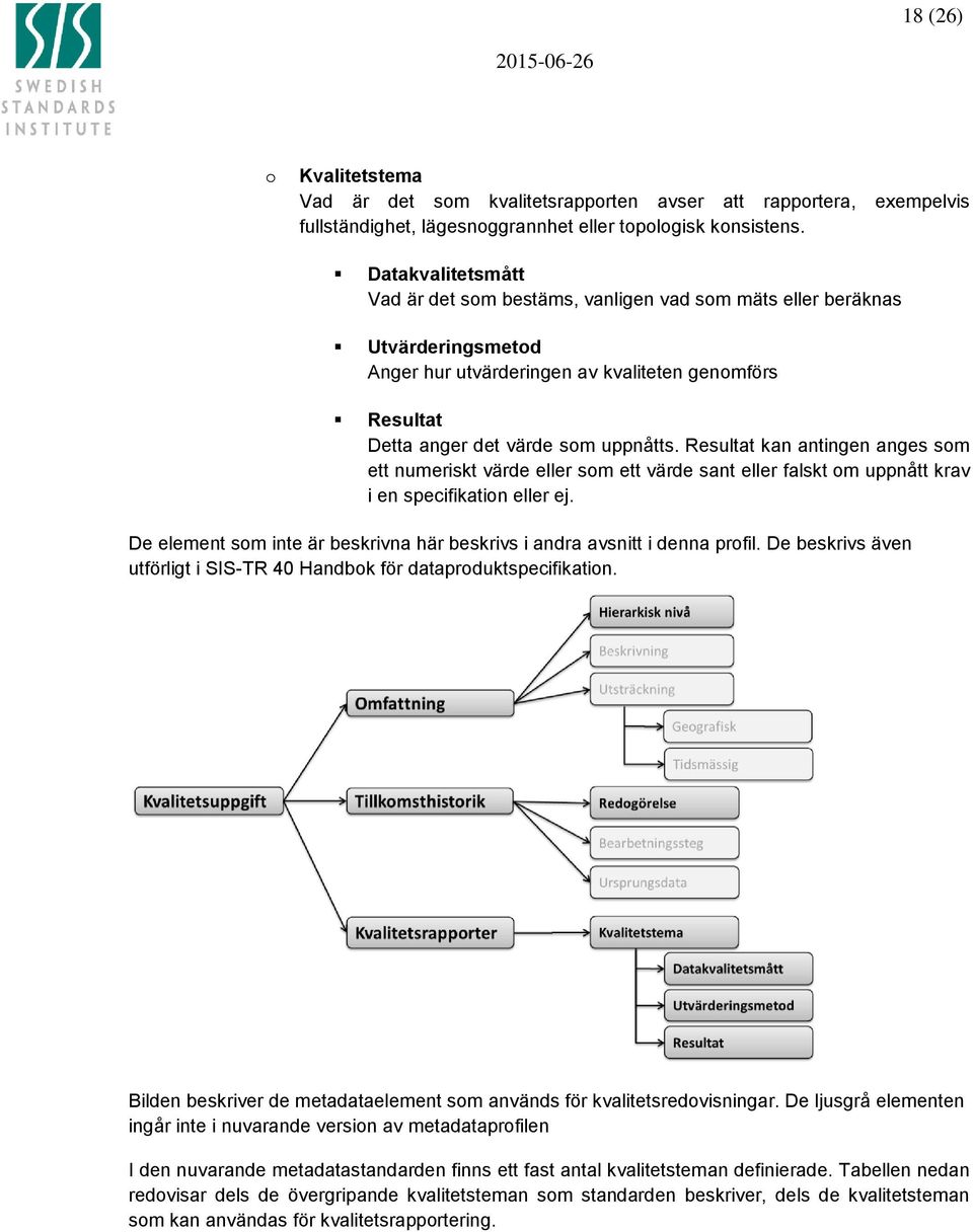 Resultat kan antingen anges som ett numeriskt värde eller som ett värde sant eller falskt om uppnått krav i en specifikation eller ej.