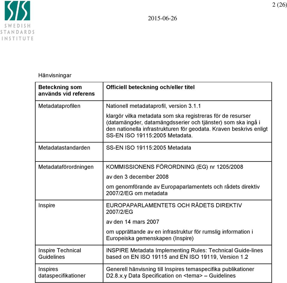 Kraven beskrivs enligt SS-EN ISO 19115:2005 Metadata.