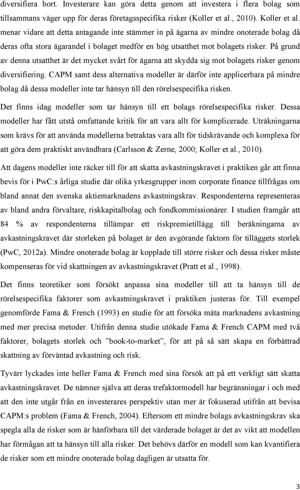 På grund av denna utsatthet är det mycket svårt för ägarna att skydda sig mot bolagets risker genom diversifiering.