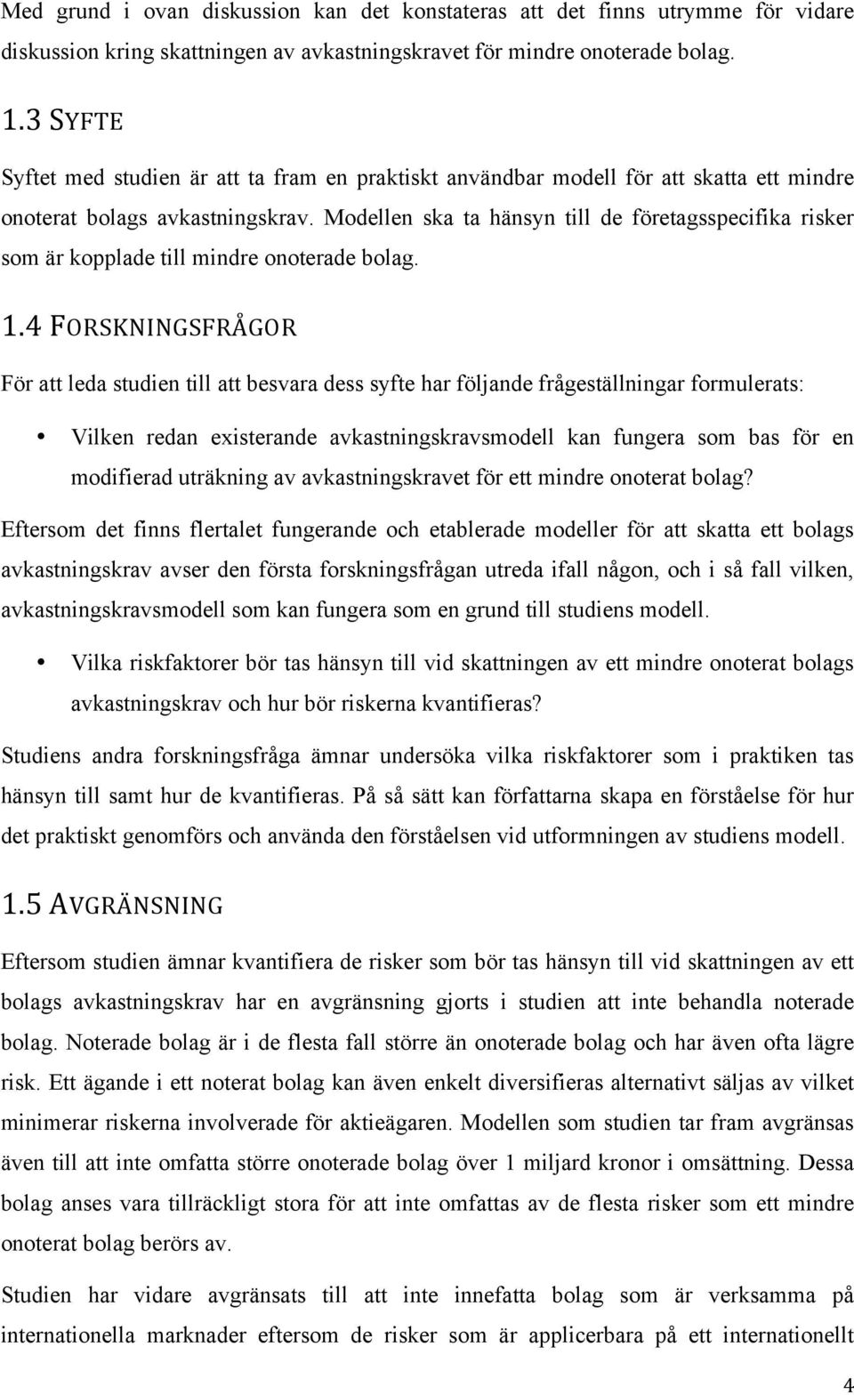 Modellen ska ta hänsyn till de företagsspecifika risker som är kopplade till mindre onoterade bolag. 1.