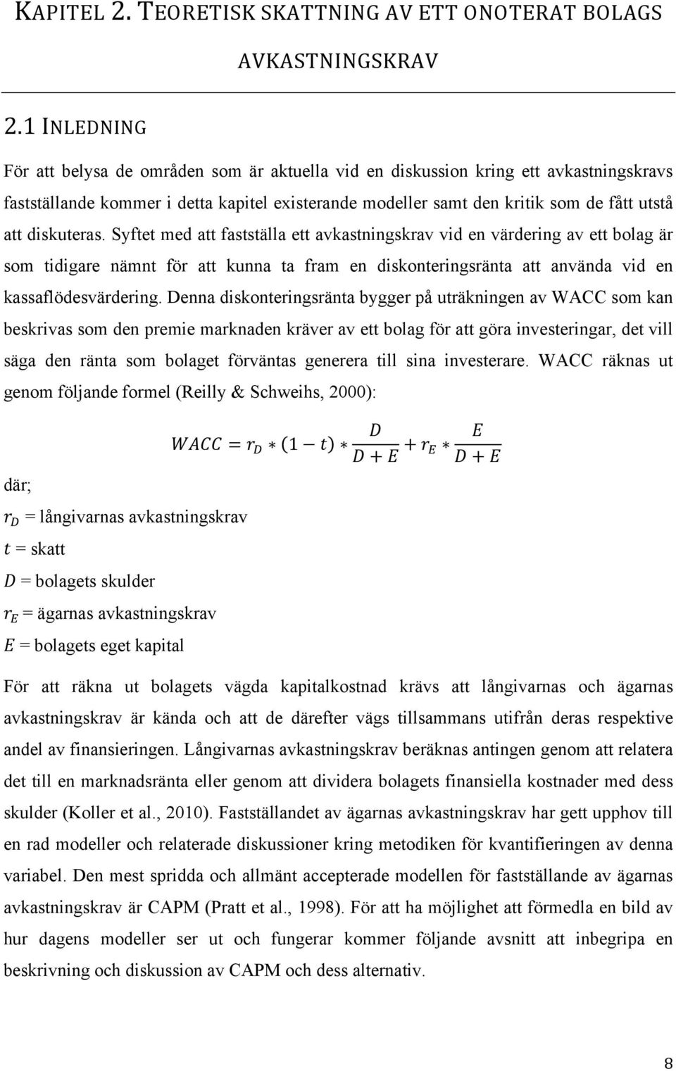 diskuteras. Syftet med att fastställa ett avkastningskrav vid en värdering av ett bolag är som tidigare nämnt för att kunna ta fram en diskonteringsränta att använda vid en kassaflödesvärdering.